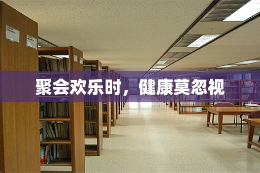 聚会欢乐时，健康莫忽视