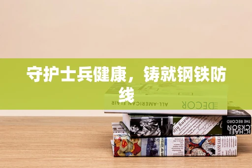 守护士兵健康，铸就钢铁防线