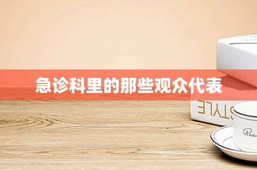 急诊科里的那些观众代表