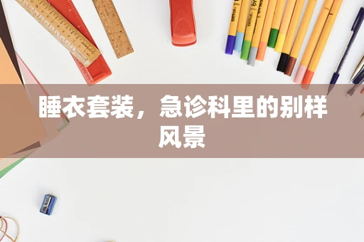 睡衣套装，急诊科里的别样风景