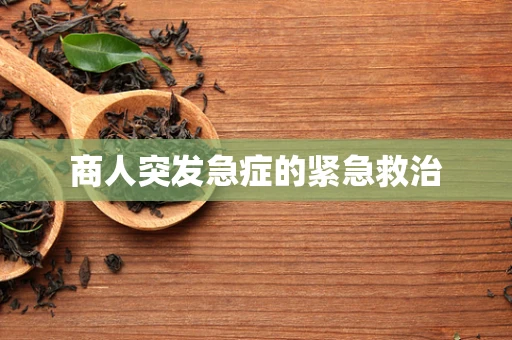 商人突发急症的紧急救治