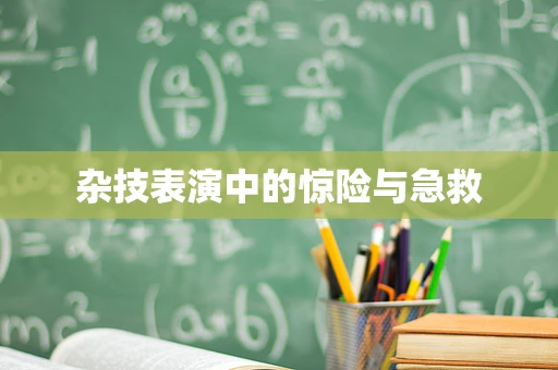 杂技表演中的惊险与急救