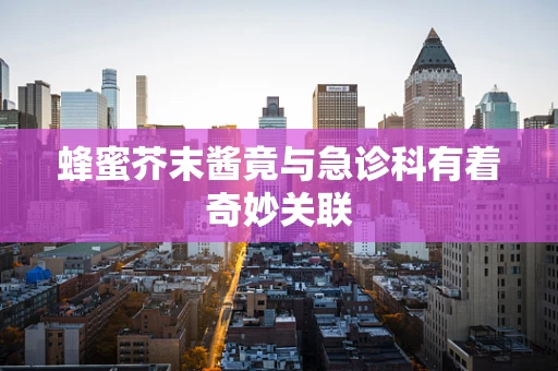 蜂蜜芥末酱竟与急诊科有着奇妙关联