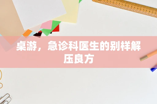 桌游，急诊科医生的别样解压良方
