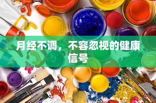 月经不调，不容忽视的健康信号