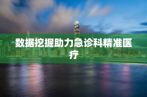 数据挖掘助力急诊科精准医疗