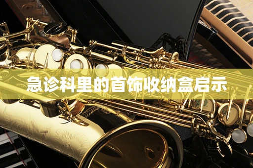 急诊科里的首饰收纳盒启示