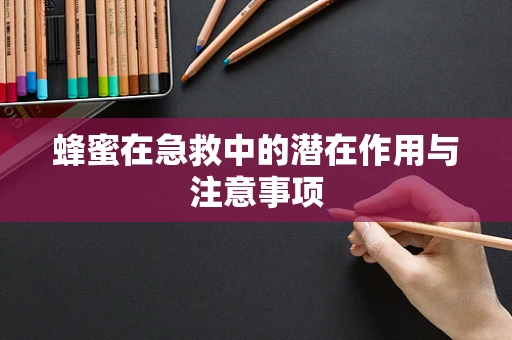 蜂蜜在急救中的潜在作用与注意事项