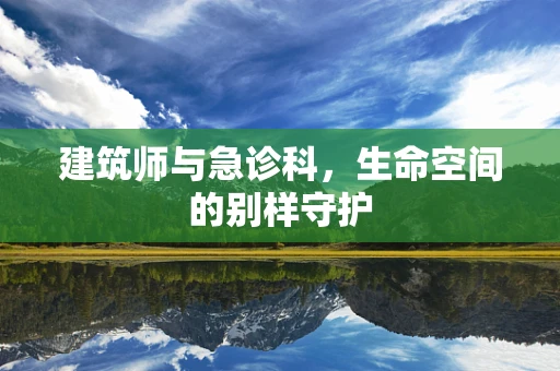 建筑师与急诊科，生命空间的别样守护