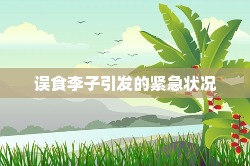 误食李子引发的紧急状况