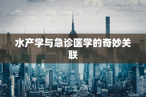 水产学与急诊医学的奇妙关联