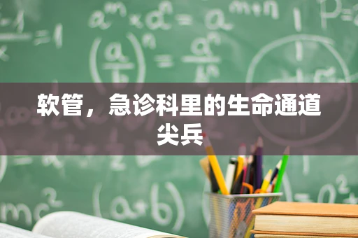 软管，急诊科里的生命通道尖兵