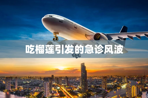 吃榴莲引发的急诊风波