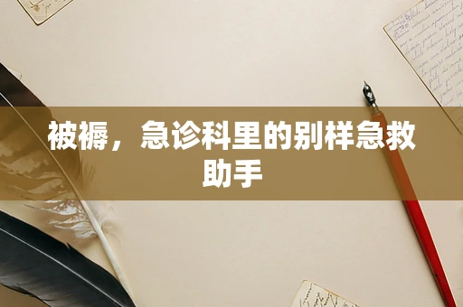 被褥，急诊科里的别样急救助手
