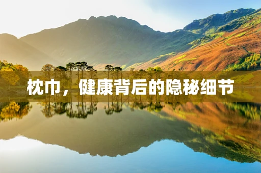 枕巾，健康背后的隐秘细节