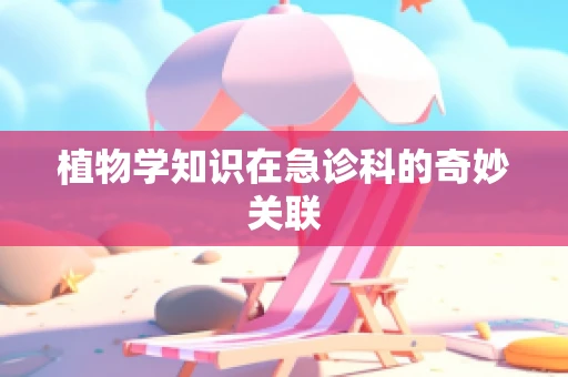 植物学知识在急诊科的奇妙关联