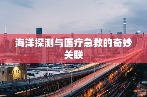 海洋探测与医疗急救的奇妙关联
