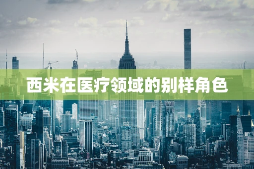 西米在医疗领域的别样角色
