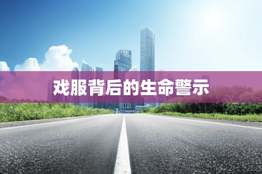 戏服背后的生命警示