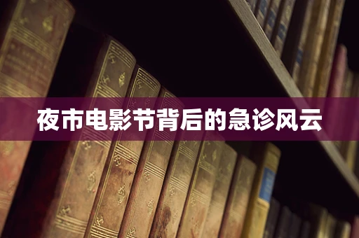 夜市电影节背后的急诊风云