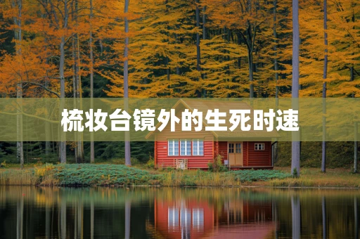 梳妆台镜外的生死时速
