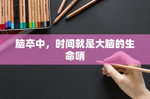 脑卒中，时间就是大脑的生命哨