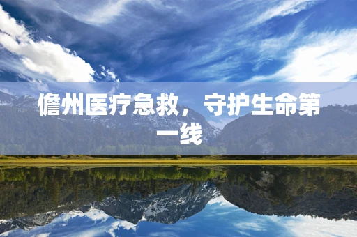 儋州医疗急救，守护生命第一线