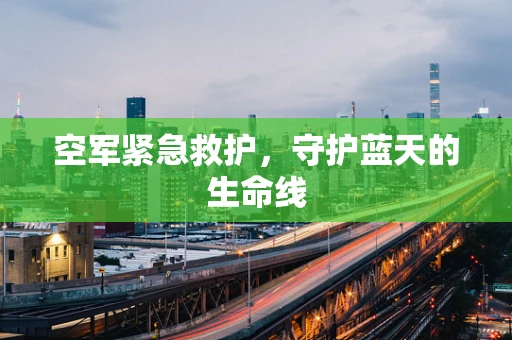 空军紧急救护，守护蓝天的生命线