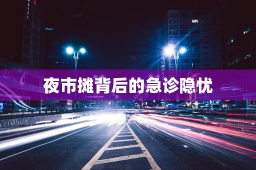 夜市摊背后的急诊隐忧