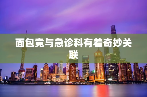 面包竟与急诊科有着奇妙关联