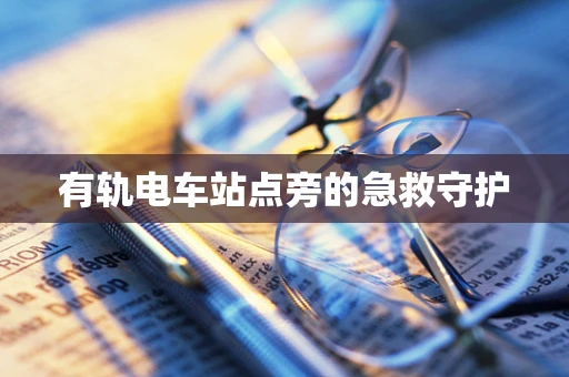 有轨电车站点旁的急救守护