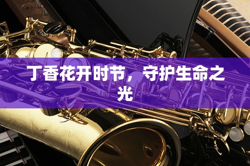 丁香花开时节，守护生命之光