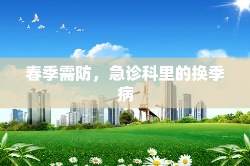春季需防，急诊科里的换季病