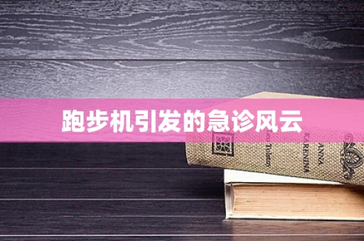 跑步机引发的急诊风云