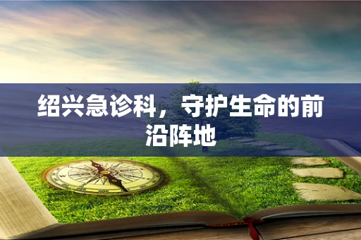 绍兴急诊科，守护生命的前沿阵地