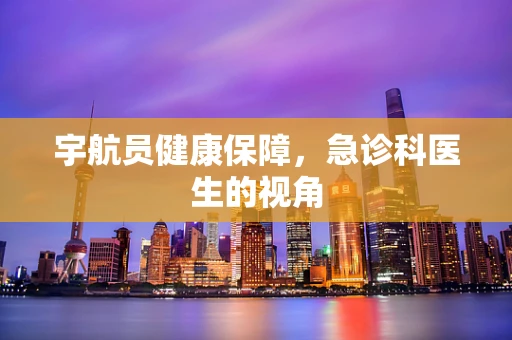宇航员健康保障，急诊科医生的视角