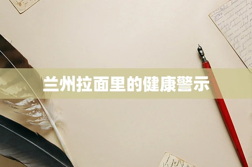 兰州拉面里的健康警示
