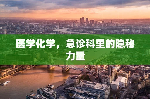 医学化学，急诊科里的隐秘力量