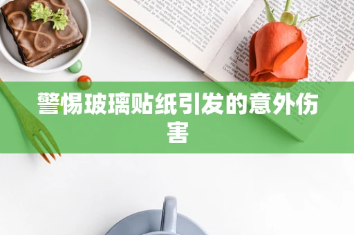 警惕玻璃贴纸引发的意外伤害