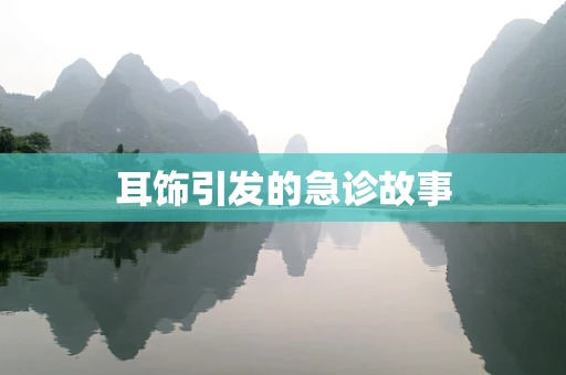 耳饰引发的急诊故事