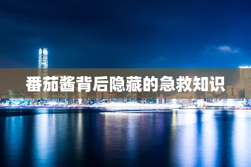 番茄酱背后隐藏的急救知识