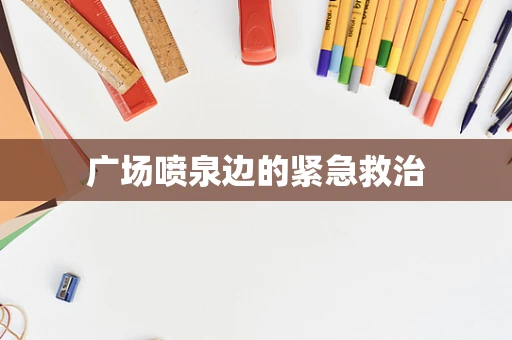 广场喷泉边的紧急救治