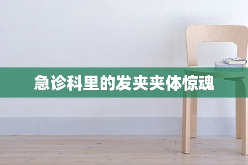 急诊科里的发夹夹体惊魂