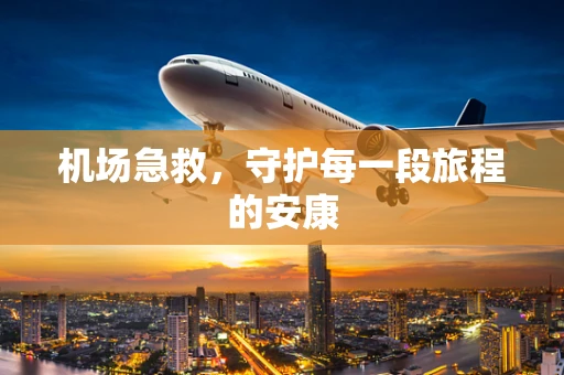 机场急救，守护每一段旅程的安康