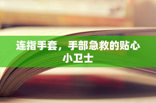 连指手套，手部急救的贴心小卫士