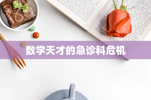 数学天才的急诊科危机