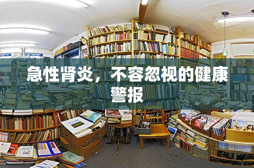 急性肾炎，不容忽视的健康警报