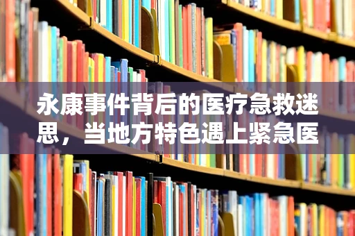 永康事件背后的医疗急救迷思，当地方特色遇上紧急医疗