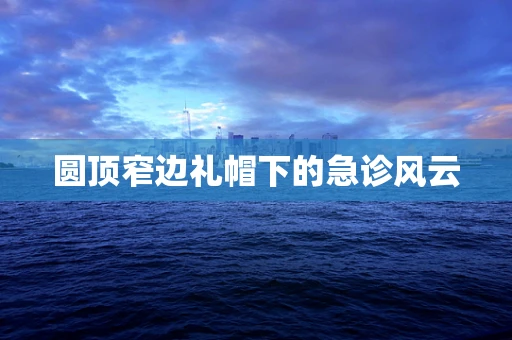 圆顶窄边礼帽下的急诊风云