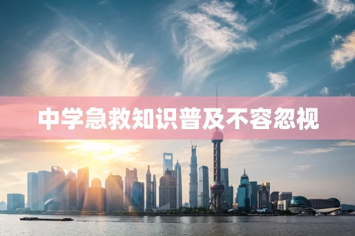 中学急救知识普及不容忽视